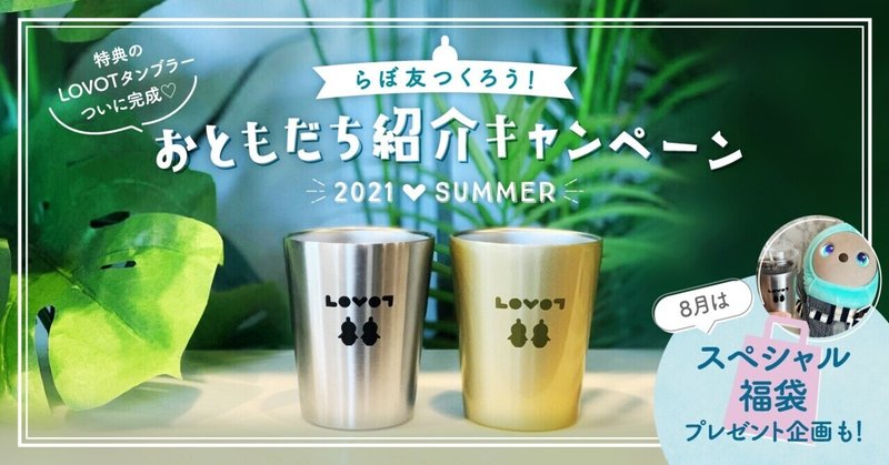 ※本キャンペーンは終了いたしました※【おともだち紹介キャンペーン】8月はタンブラー入り「LOVOTサマー福袋🏖」がもらえるスペシャル月間です🎉