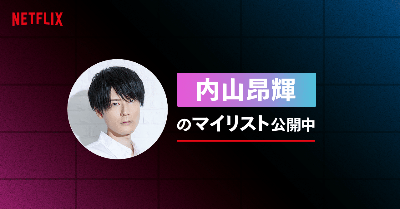 内山昂輝のマイリスト公開中 Netflix ネットフリックス Note