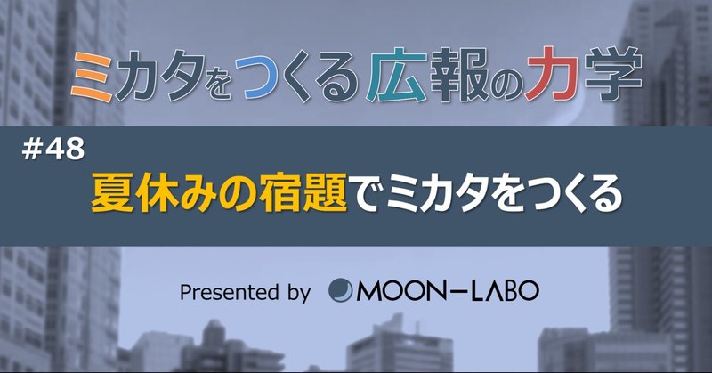 【ミカタをつくる広報の力学】
#48 夏休みの宿題でミカタをつくる