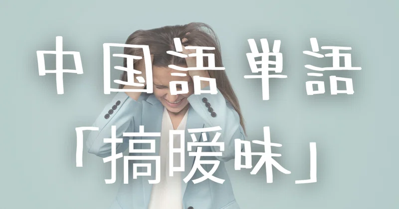 中国語単語 搞暧昧 Gǎo Aimei の意味と例文 C Popマニア Note