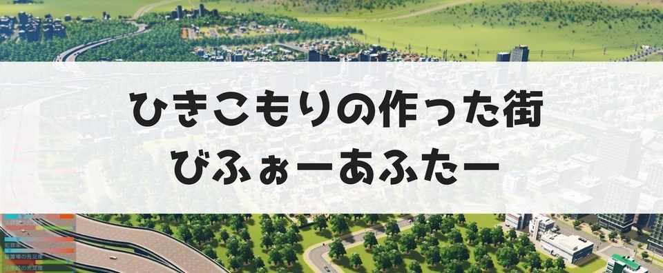 ひきこもりの作った街 ビフォーアフター Cities Skylines 黒井 ひきこもりニート Note