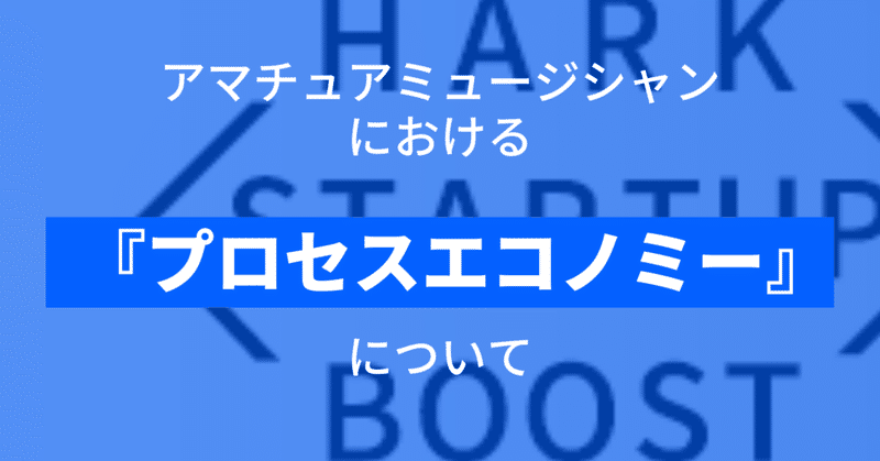 【☆#148】アマチュアミュージシャンにおけるプロセスエコノミーについて。