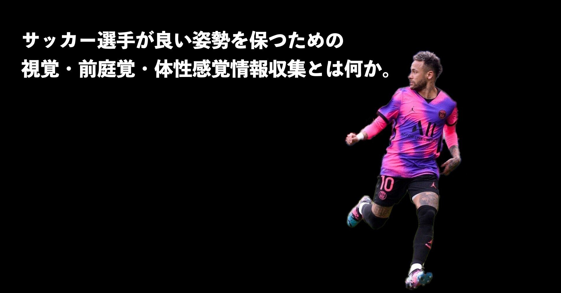 サッカー選手が良い姿勢を保つための視覚 前庭覚 体性感覚情報収集 Sunny サッカー 脳科学 フィジカル Note