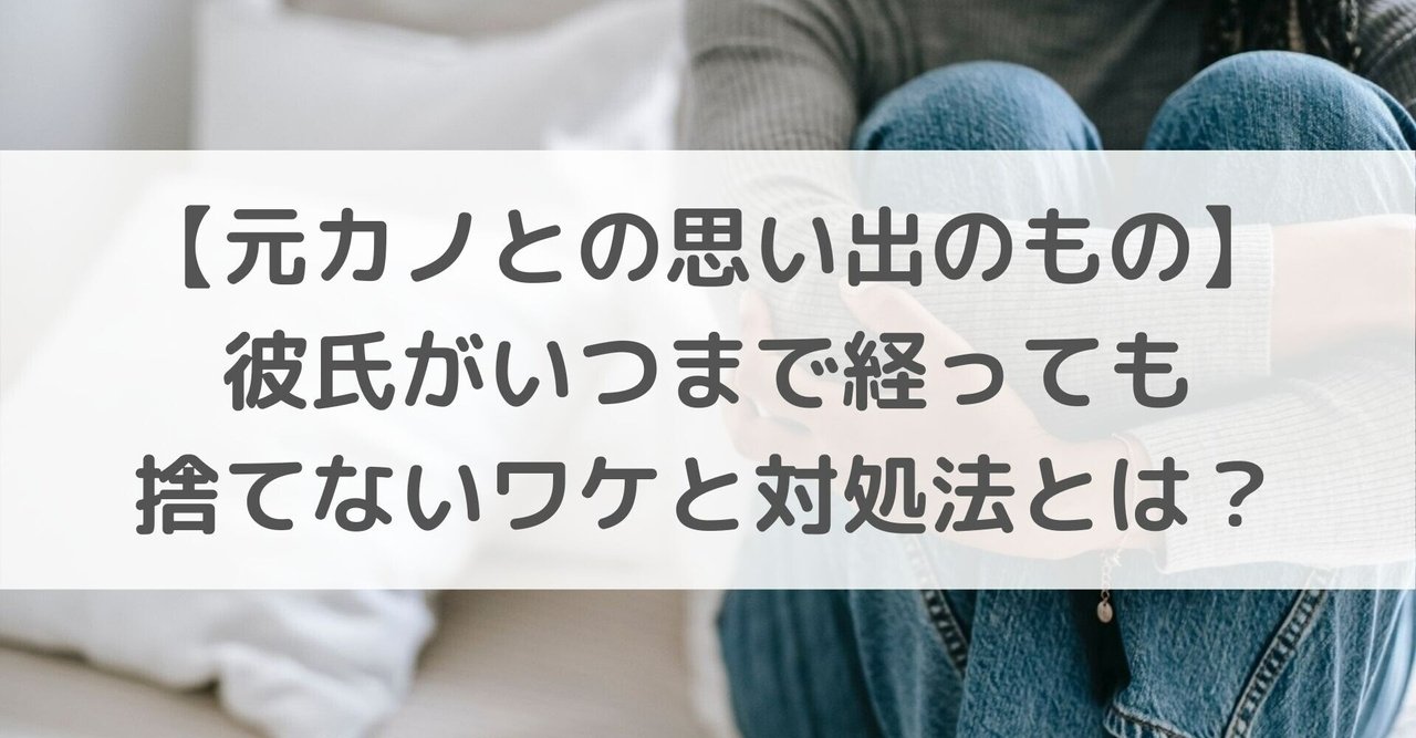 元カノとの思い出のもの 彼氏がいつまで経っても捨てないワケと対処法とは Elena 恋愛 国際恋愛カウンセラー Note