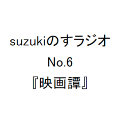 suzukiのすラジオ　第六回『映画譚』