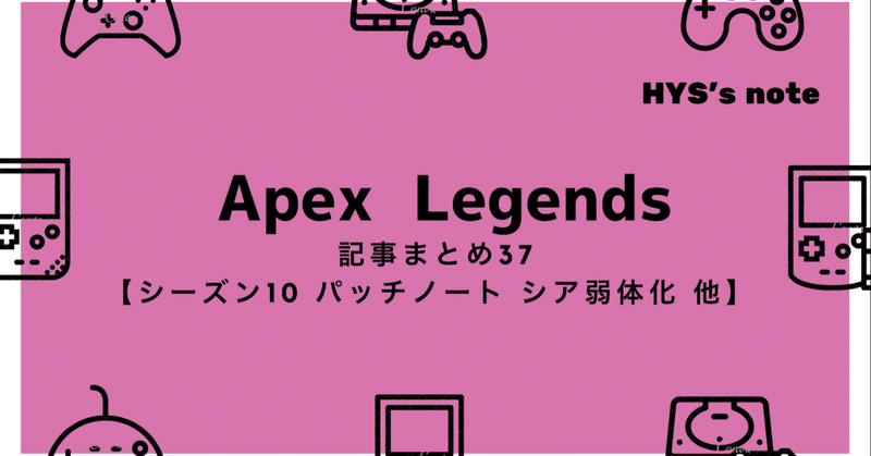 Apex Legends 記事まとめ㊲【シーズン10 パッチノート シア弱体化 他】
