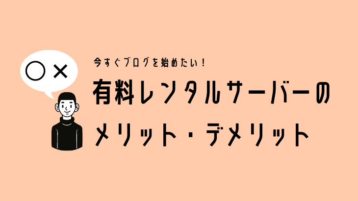 今すぐブログを始めたい_有料レンタルサーバーのメリット_デメリット