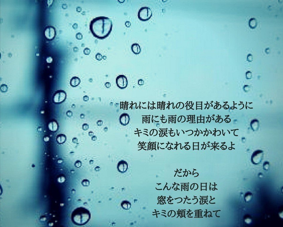 晴れには晴れの役目があるように雨にも雨の理由があるキミの涙もいつかかわいて笑顔になれる日が来るよだからこんな雨の日は窓をつたう涙とキミの頬を重ねて