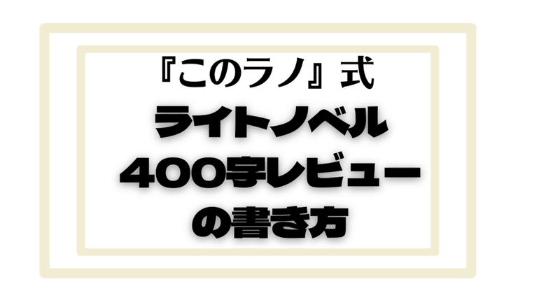 このラノ 式 ライトノベル400字レビューの書き方 岡田勘一 編集者 ライター Note このラノ 式 ライトノベル400字レビューの書き方 岡田勘一 編集者 ライター Note