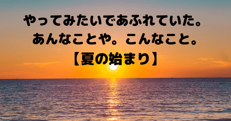 やってみたいであふれていた あんなことや こんなこと 夏の始まり はらゆう Note やってみたいであふれていた あんなことや こんなこと 夏の始まり はらゆう Note