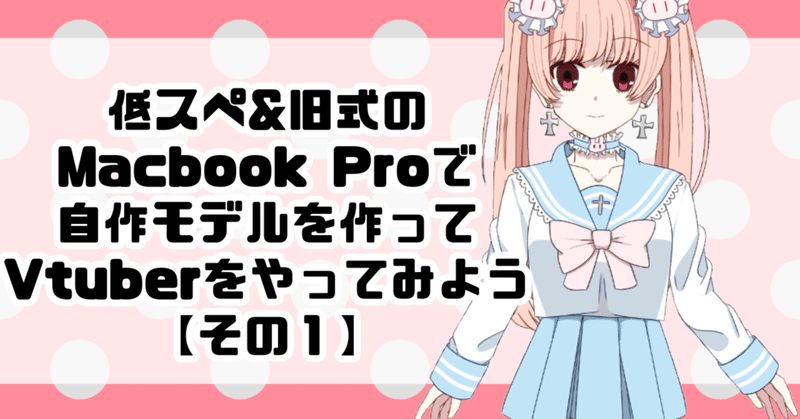 低スペ＆旧式Macbook Proで自作モデルを作ってVtuberやってみようという備忘録 その１