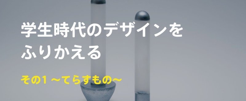 学生時代のデザインを振り返る その1 〜2008年 てらすもの〜