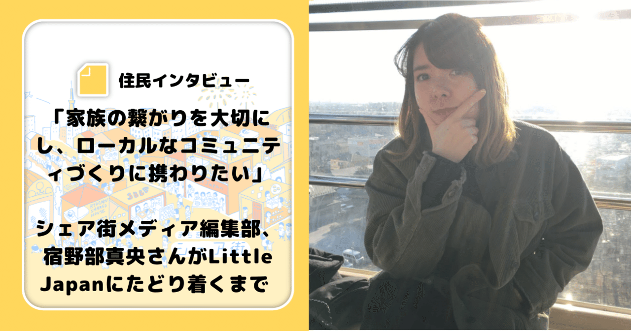 シェア街住民インタビュー 家族の繋がりを大切にし ローカルなコミュニティづくりに携わりたい シェア街メディア編集部 宿野部真央さんがlittle Japanにたどり着くまで シェア街メディア Note