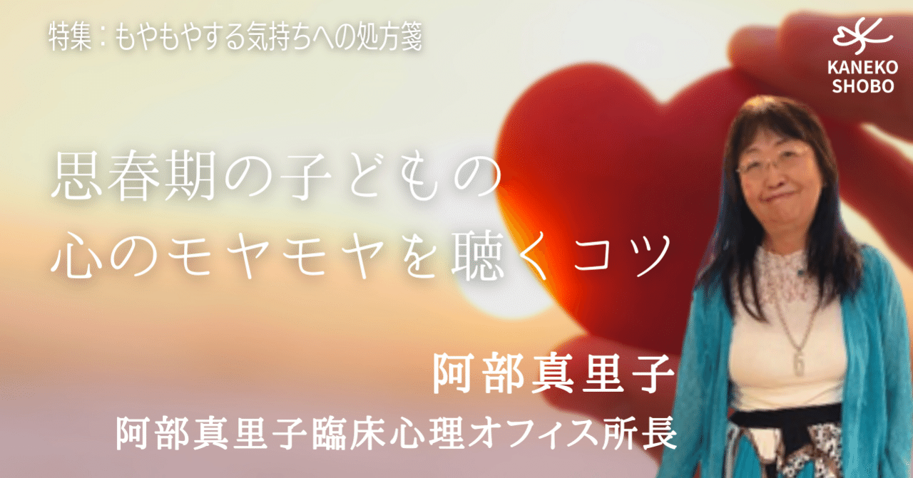 思春期の子どもの心のモヤモヤを聴くコツ 阿部真里子 阿部真里子臨床心理オフィス所長 もやもやする気持ちへの処方箋 こころ のための専門メディア 金子書房