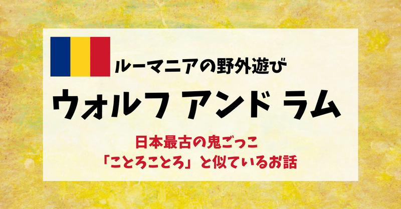 ルーマニアの野外遊び『ウォルフ アンド ラム』が日本最古の鬼ごっこ「ことろことろ」と似ているお話