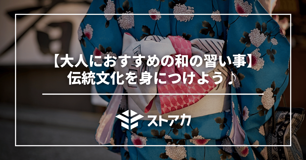 大人におすすめの和の習い事 伝統文化を身につけよう ストアカ Note 大人におすすめの和の習い事 伝統文化を身につけよう ストアカ Note