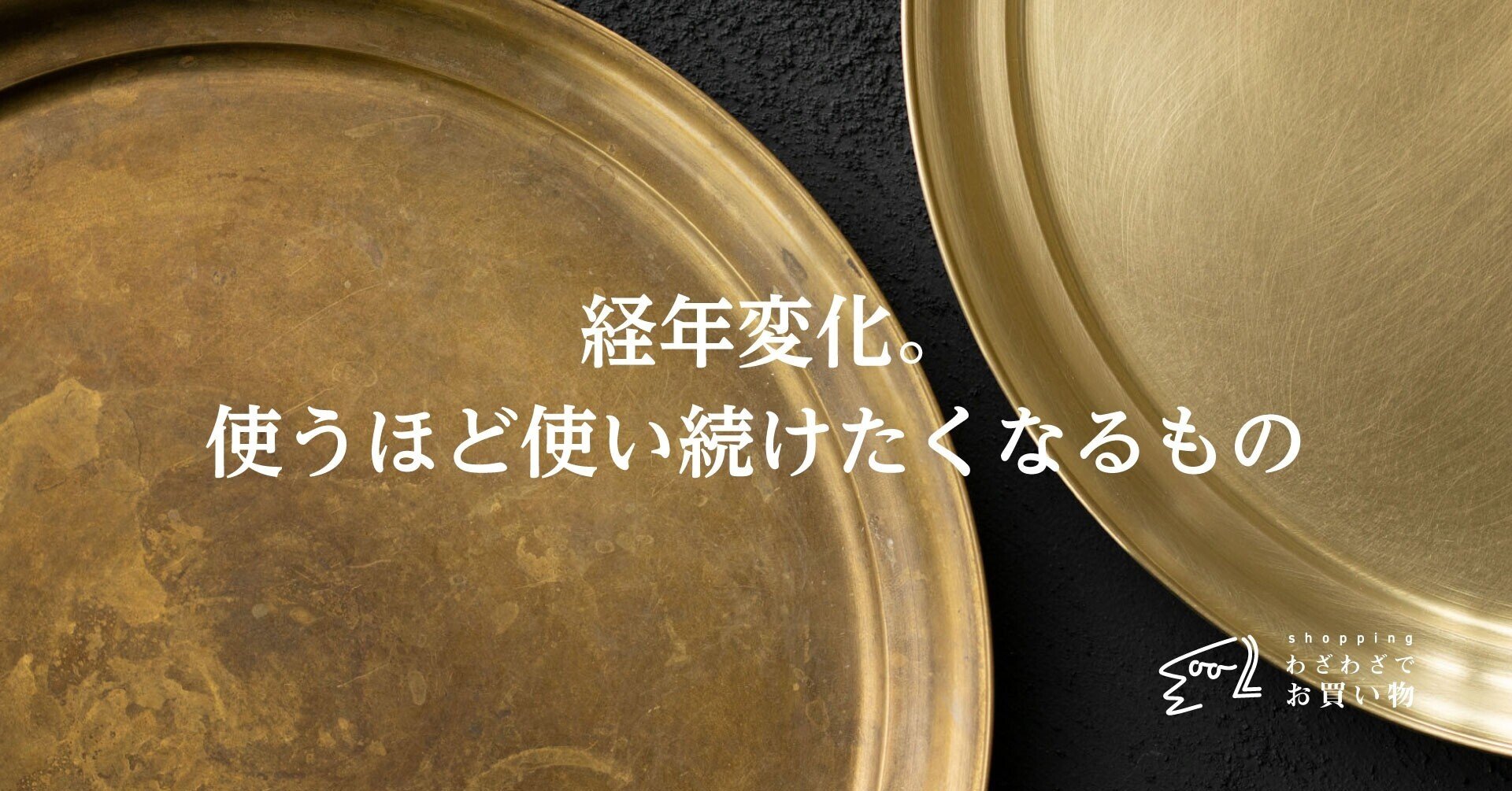 経年変化。使うほど使い続けたくなるもの｜わざわざ