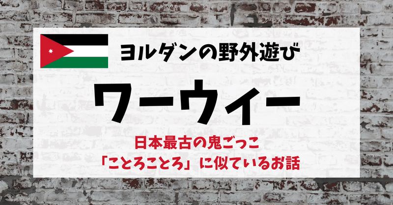 ヨルダンの野外遊び「ワーウィー」が日本最古の鬼ごっこ「ことろことろ」に似ているお話