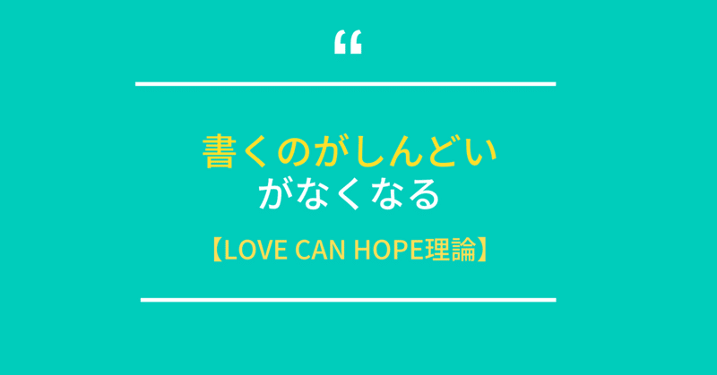 書くのがしんどいがなくなる【Love Can Hope理論】