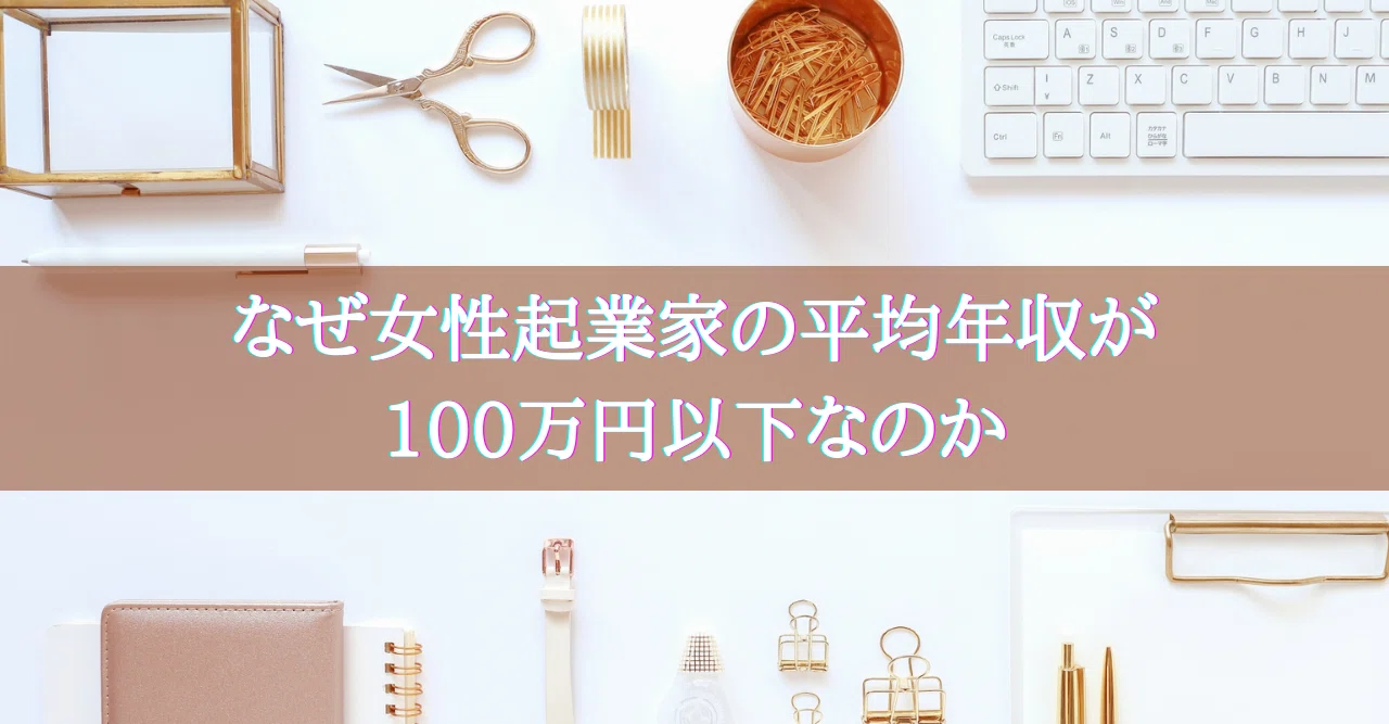 なぜ女性起業家の平均年収が100万円以下なのか|WEBマーケティング