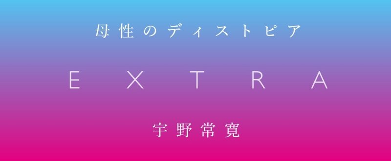 宇野常寛『母性のディストピア EXTRA』第5回「空気系」と疑似同性愛的コミュニケーション（２）