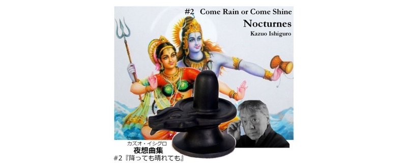 シヴァとリンガとハイファイセット 夜想曲集 2 降っても晴れても カズオ イシグロ徹底解剖 第67話 深読み探偵 岡江 門 おかえもん Note シヴァとリンガとハイファイセット 夜想曲集 2 降っても晴れても カズオ イシグロ徹底解剖 第67話 深読み探偵 岡江 門 おかえもん Note