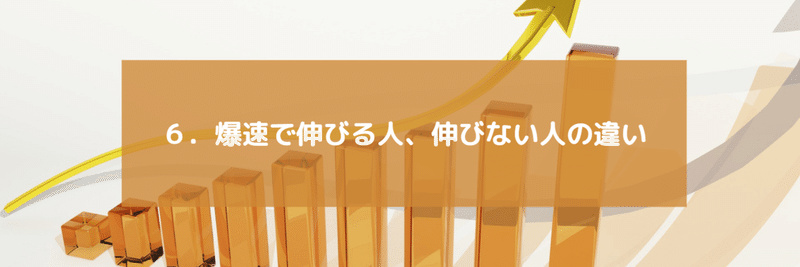 ６．爆速で伸びる人、伸びない人の違い