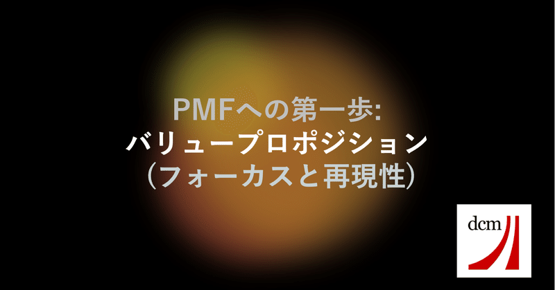 PMFへの第一歩: バリュープロポジション (フォーカスと再現性)