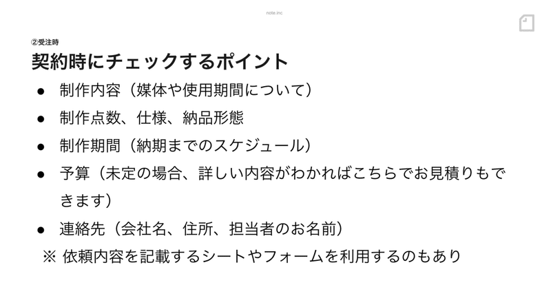 スライド：制作内容（媒体や使用期間について）  制作点数、仕様、納品形態  制作期間（納期までのスケジュール）  予算（未定の場合、詳しい内容がわかればこちらでお見積りもできます） 連絡先（会社名、住所、担当者のお名前）