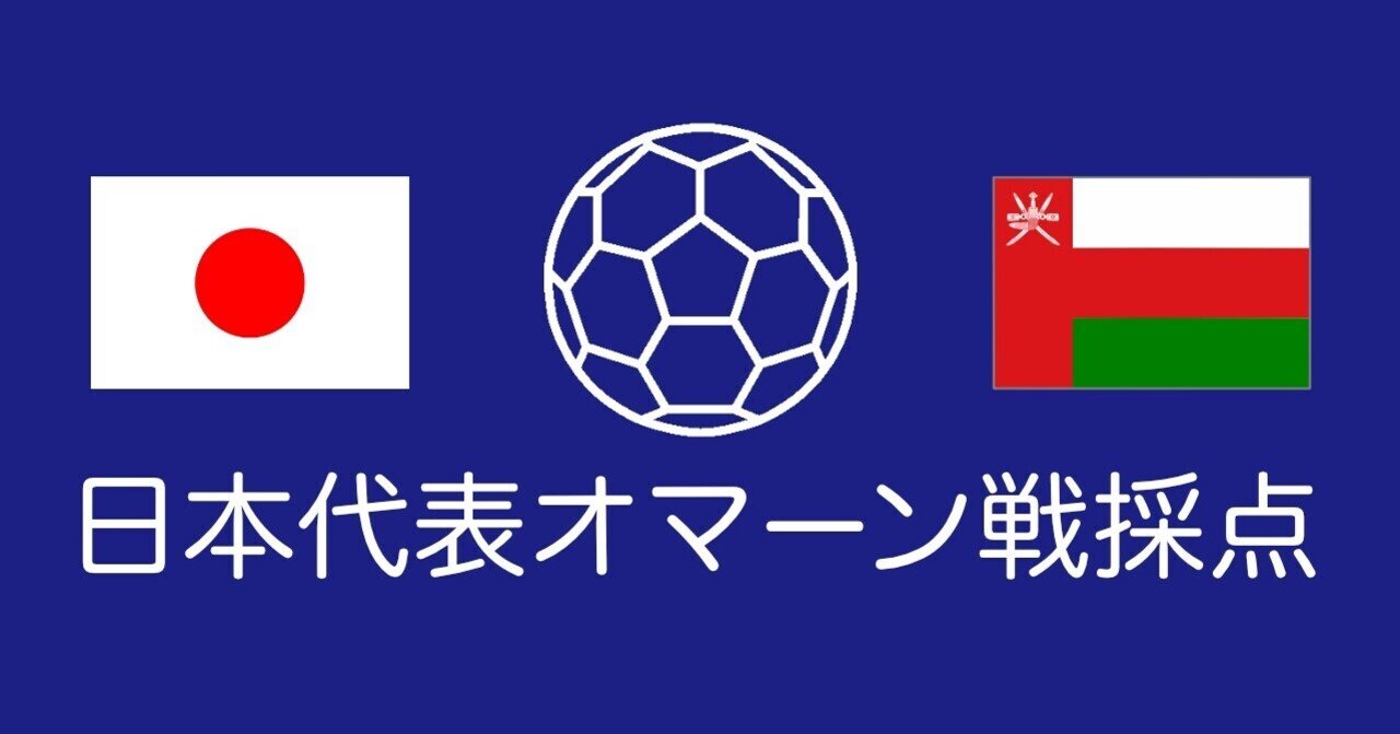 サッカー日本代表 カタールワールドカップ アジア最終予選 オマーン戦採点 メンテーム Note