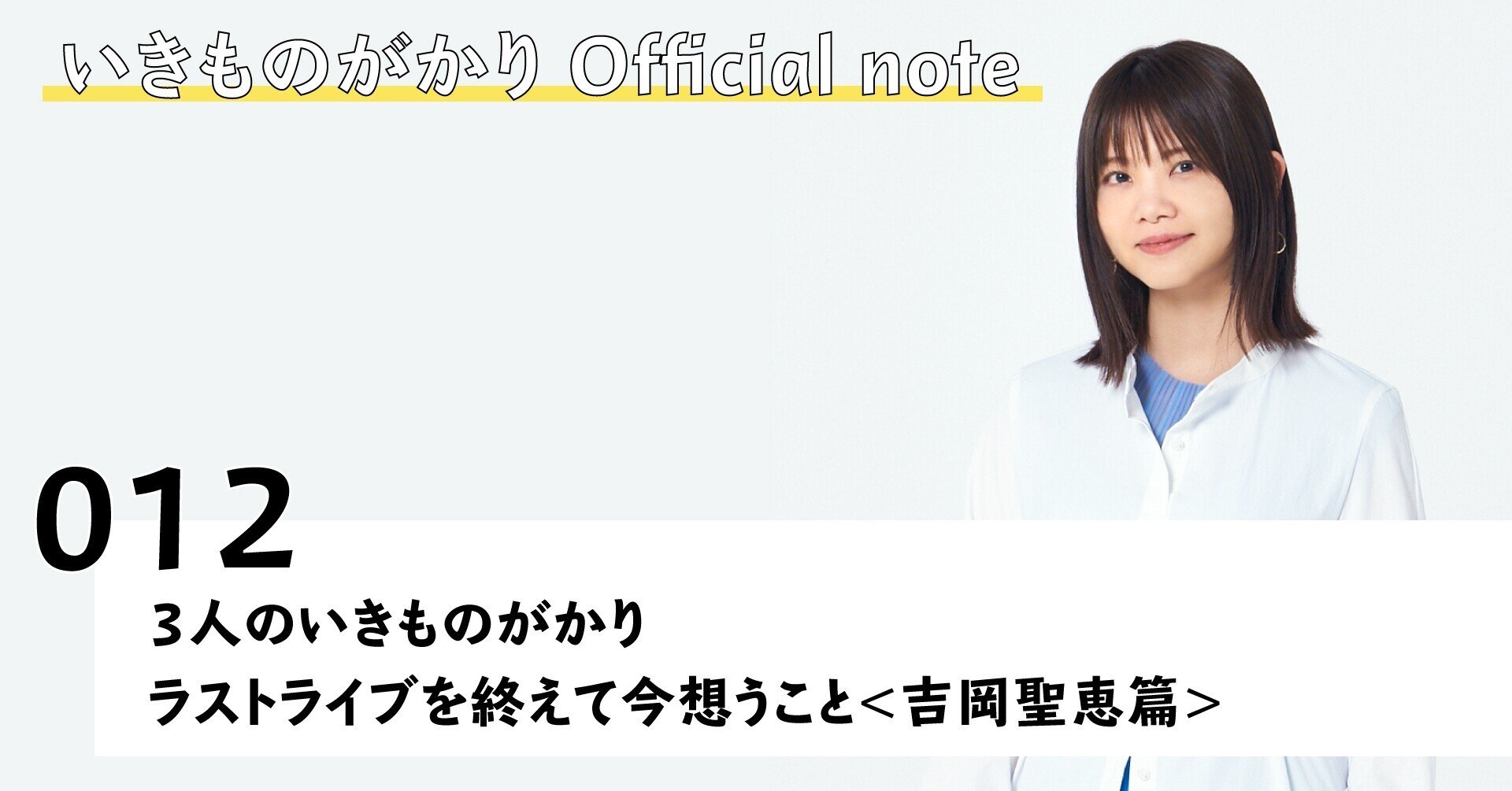 ３人のいきものがかりラストライブを終えて今想うこと＜吉岡聖恵篇