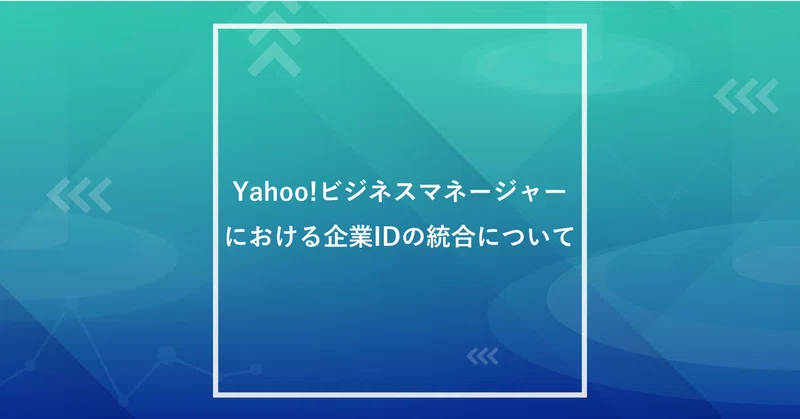 Yahoo ビジネスマネージャーにおける企業idの統合について ヤフー データソリューション Note