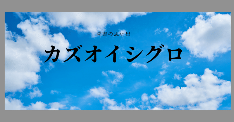 【読書の思い出】カズオ・イシグロ