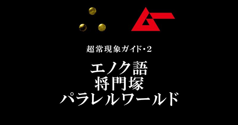 エノク語、将門塚、パラレルワールド／∴［yueni］第2話・超常現象ガイド