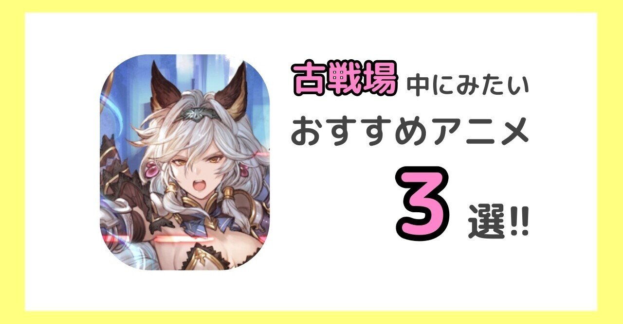 グラブル 火有利古戦場中にいっき見したい おすすめアニメ３選 Myランキング マヨネーズ Note