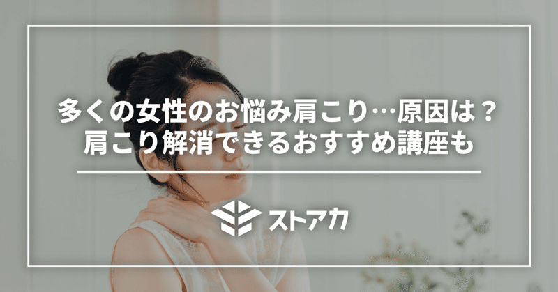 多くの女性のお悩み肩こり…原因は？肩こり解消できるおすすめ講座も