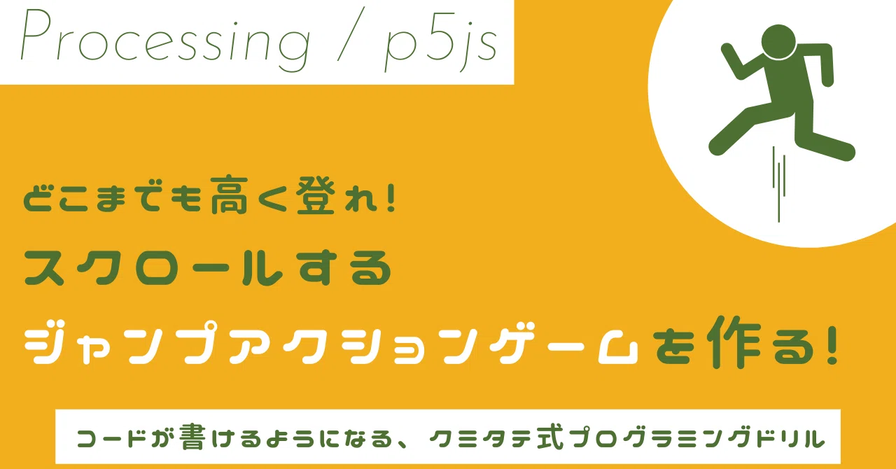どこまでも高く登れ スクロールするジャンパーアクションゲーム クミタテ式プログラミングドリル Processing P5js クミタテ式ゲームプログラミングドリル Processing P5js Note どこまでも高く登れ スクロールするジャンパーアクションゲーム クミタテ式プログラミングドリル Processing P5js クミタテ式ゲームプログラミングドリル Processing P5js Note