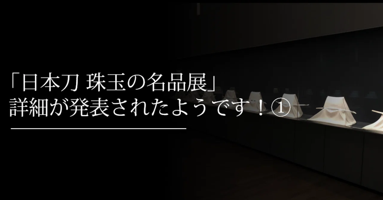 日本刀 珠玉の名品展」詳細が発表されたようです！①｜刀箱師の日本刀
