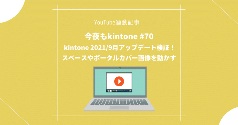 今夜もkintone #70 kintoneの2021年9月アップデート検証！＆スペースやポータルカバー画像をエモくするテク