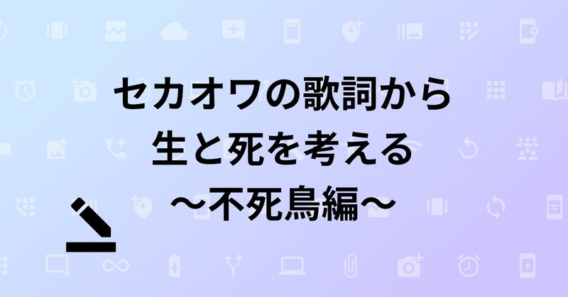 コラム セカオワの歌詞から生と死を考える 不死鳥編 株式会社むじょう Note