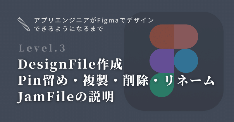 Figma レベル3: DesignFile作成・Pin留め・複製・削除・リネーム、JamFileの説明