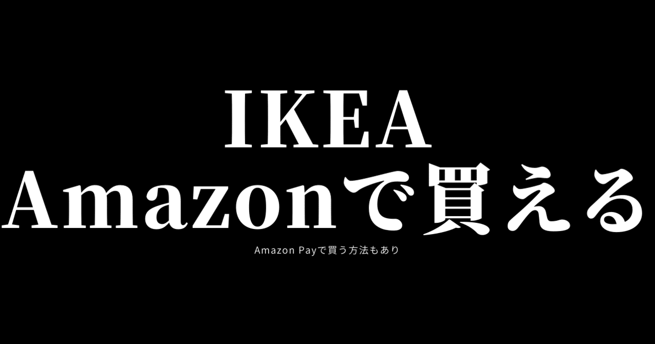 IKEA アマゾンで買える方法 イケアはAmazonペイも使える｜GAFAを使い倒すnote