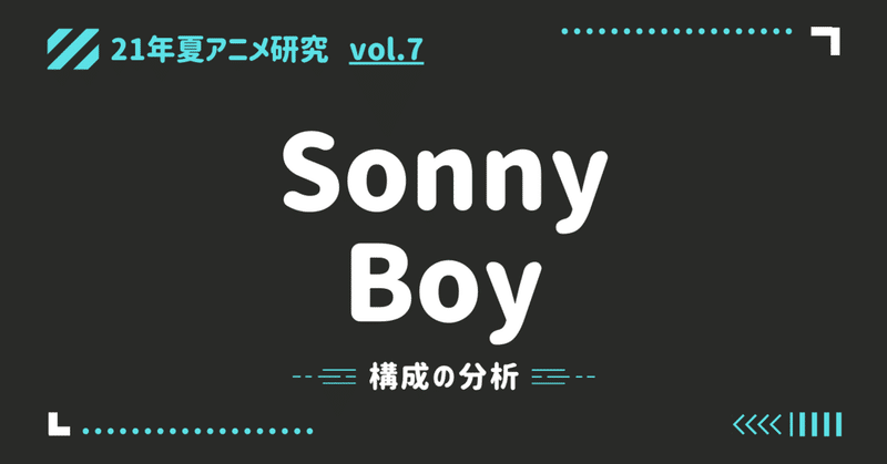 【21年夏アニメ研究】「Sonny Boy」の分析2　～構成の分析