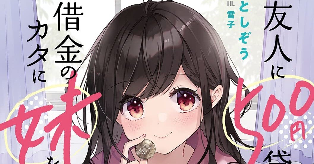 友人に500円貸したら借金のカタに妹をよこしてきたのだけれど 俺は一体どうすればいいんだろう としぞう Note