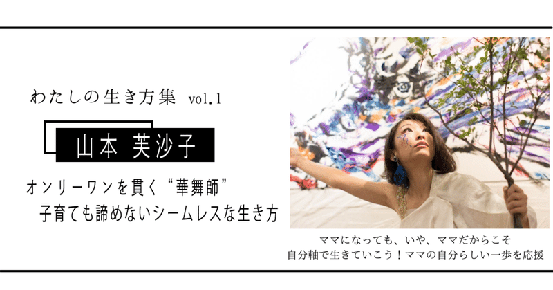 オンリーワンを貫く「華舞師」／子育ても諦めないシームレスな生き方