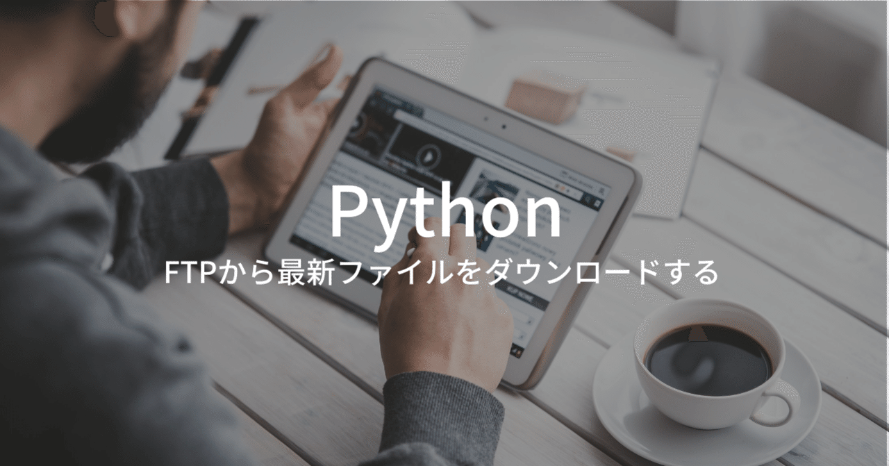 [Python] FTPから最新ファイルをダウンロードする｜こはた