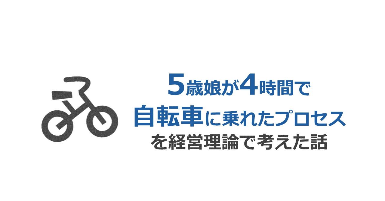 5歳娘が4時間で自転車に乗れたプロセスを経営理論で考えた話 北村和久 事業創造デザイナー 中小企業診断士 Note 5歳娘が4時間で自転車に乗れたプロセスを経営理論で考えた話 北村和久 事業創造デザイナー 中小企業診断士 Note