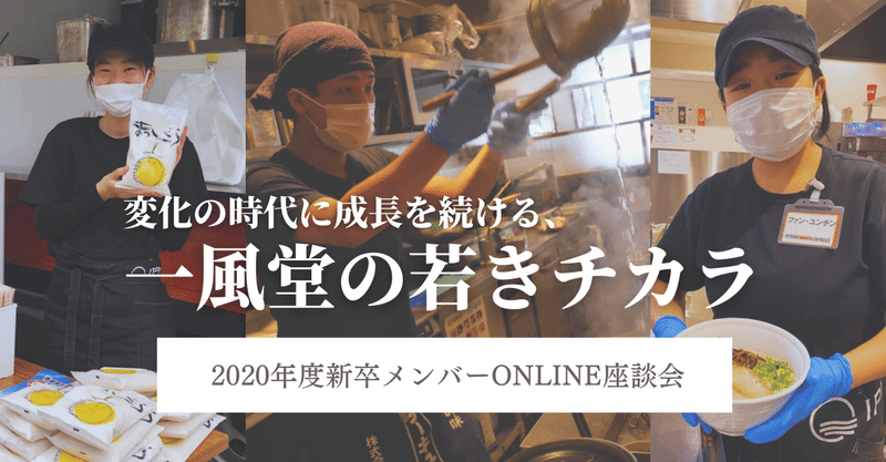 変化の時代に成長を続ける、一風堂の若きチカラ 

《2020年度新卒入社メンバーONLINE座談会》