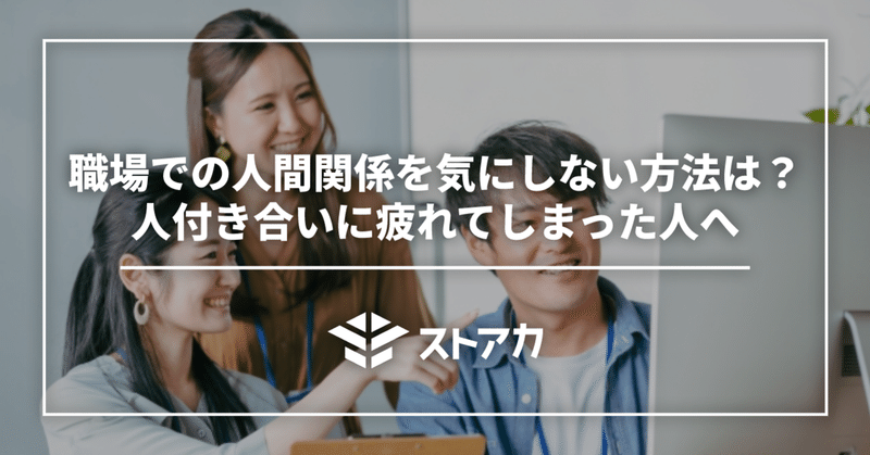 職場での人間関係を気にしない方法は 人付き合いに疲れてしまった人へ ストアカ Note 職場での人間関係を気にしない方法は 人付き合いに疲れてしまった人へ ストアカ Note