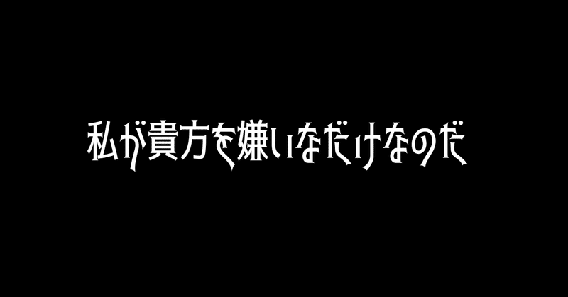 私が貴方を嫌いなだけなのだ